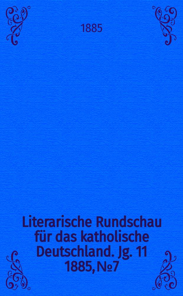 Literarische Rundschau für das katholische Deutschland. Jg. 11 1885, № 7
