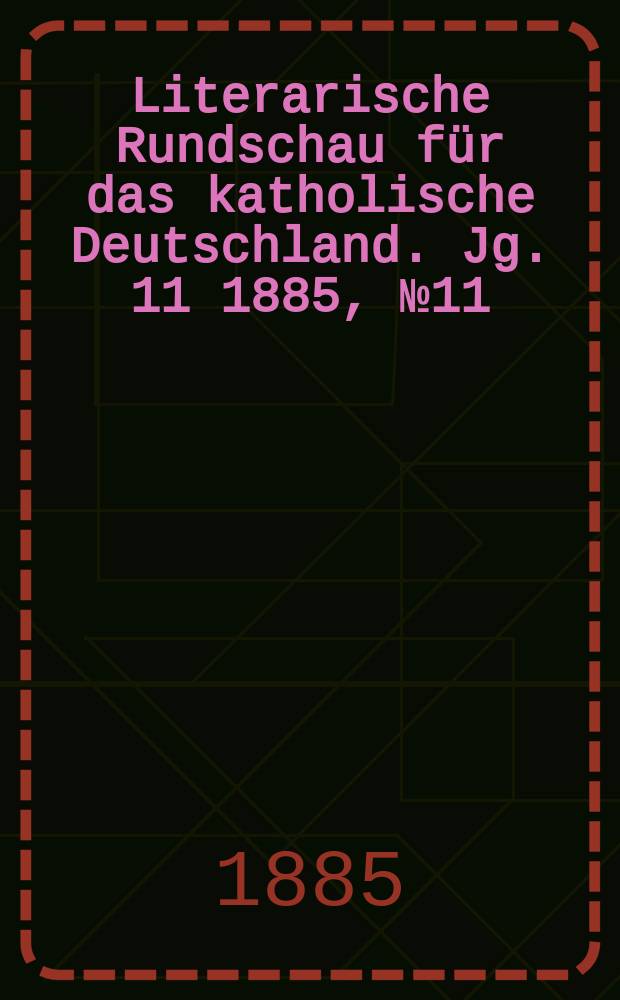 Literarische Rundschau f&uuml;r das katholische Deutschland. Jg. 11 1885, № 11