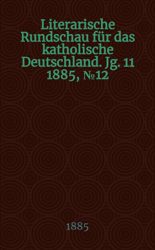 Literarische Rundschau f&uuml;r das katholische Deutschland. Jg. 11 1885, № 12