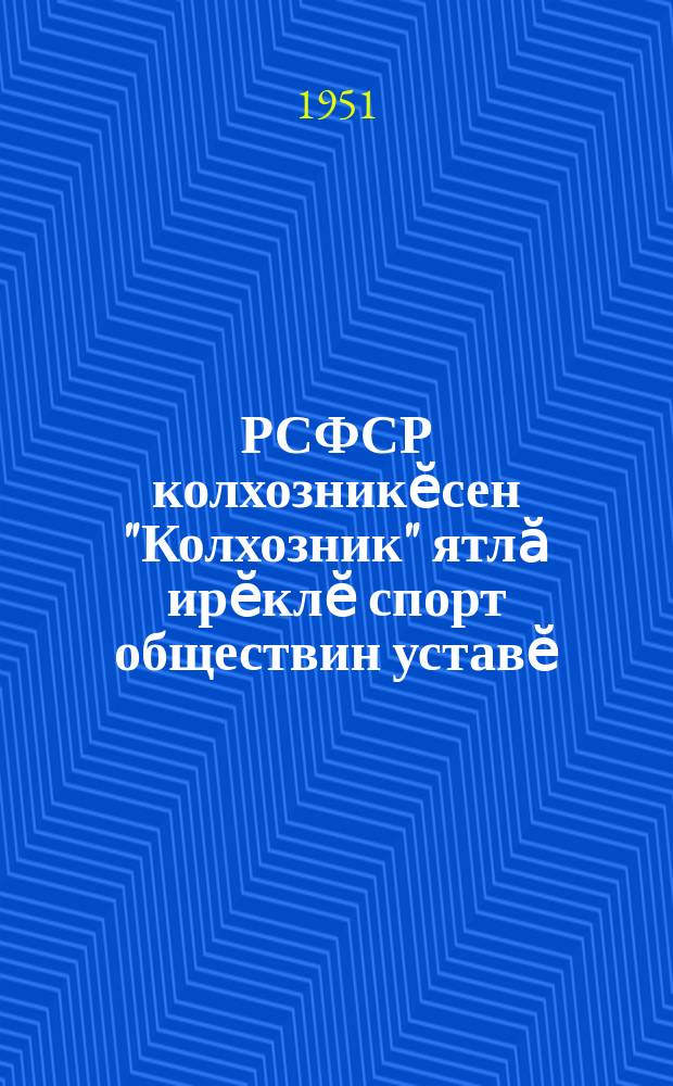 РСФСР колхозникӗсен "Колхозник" ятлӑ ирӗклӗ спорт обществин уставӗ = Устав добровольного спортивного общества колхозников РСФСР "Колхозник"