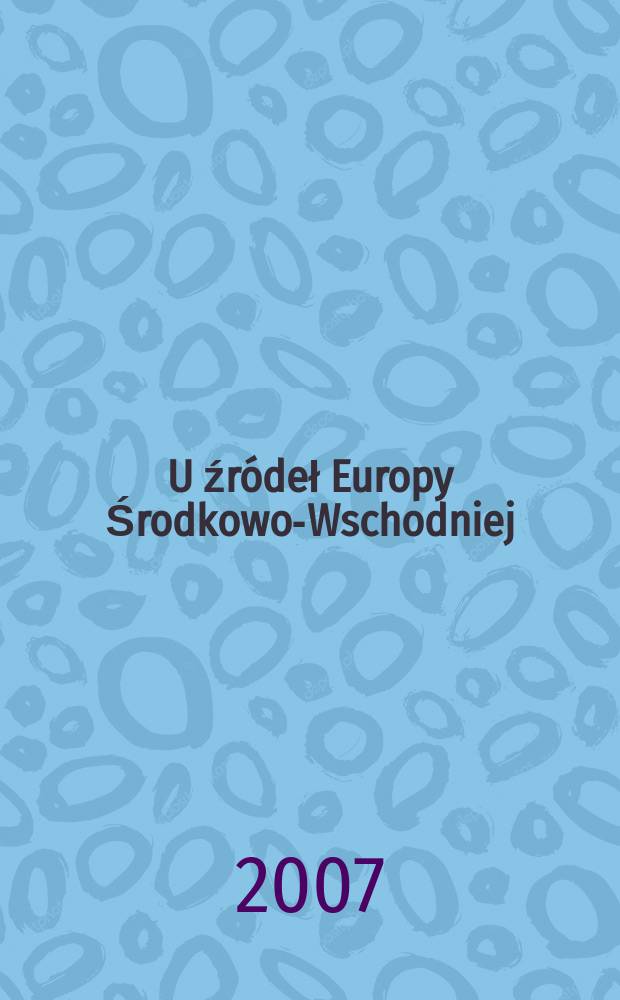 U źródeł Europy Środkowo-Wschodniej: pogranicze polsko-ukraińskie w perspektywie badań archeologicznych = Frühzeit Ostmitteleuropas: das polnisch-ukrainische Grenzgebiet aus archäologischer Perspektive = У истоков Центрально-Восточной Европы: польско-украинское приграничье в перспективе археологических исследований
