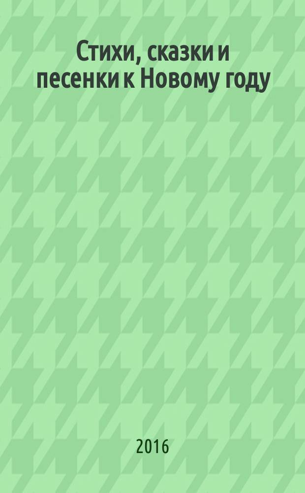 Стихи, сказки и песенки к Новому году : сборник : для дошкольного возраста