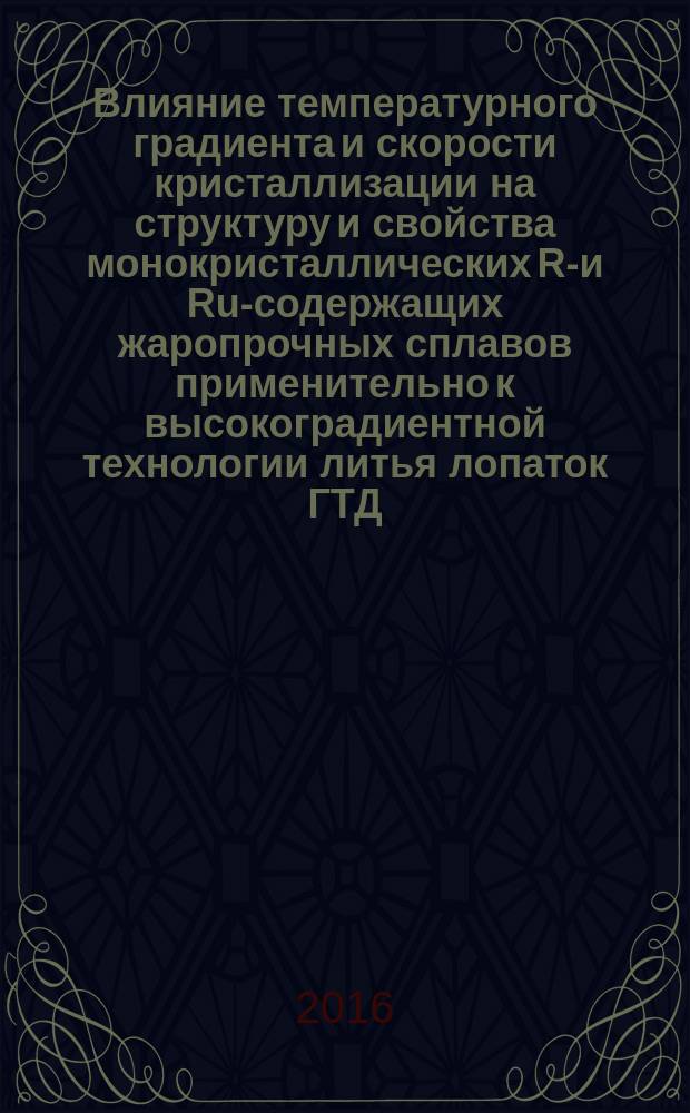 Влияние температурного градиента и скорости кристаллизации на структуру и свойства монокристаллических Re- и Ru-содержащих жаропрочных сплавов применительно к высокоградиентной технологии литья лопаток ГТД : автореферат дис. на соиск. уч. степ. кандидата технических наук : специальность 05.16.09 <материаловедение>