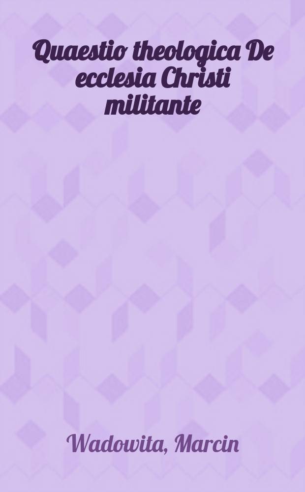 Quaestio theologica De ecclesia Christi militante