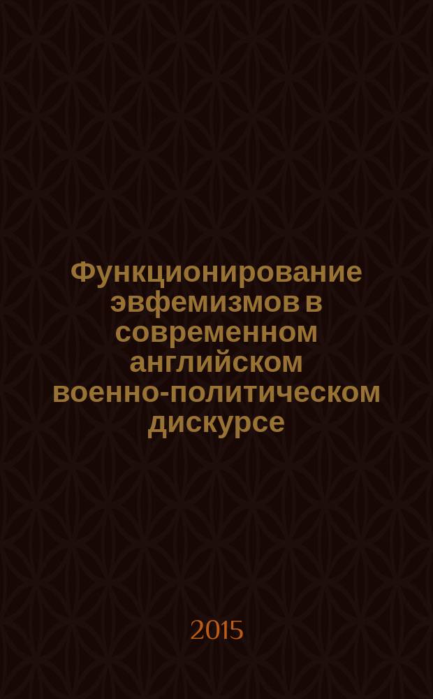 Функционирование эвфемизмов в современном английском военно-политическом дискурсе (структурно-семантический и прагматический аспекты) : автореферат диссертации на соискание ученой степени кандидата филологических наук : специальность 10.02.04 <Германские языки>