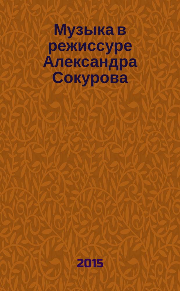 Музыка в режиссуре Александра Сокурова : автореферат диссертации на соискание ученой степени кандидата искусствоведения : специальность 17.00.02 <Музыкальное искусство>