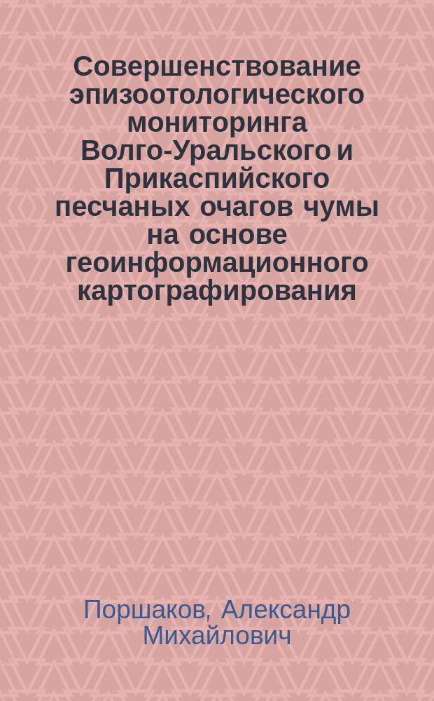 Совершенствование эпизоотологического мониторинга Волго-Уральского и Прикаспийского песчаных очагов чумы на основе геоинформационного картографирования : автореферат диссертации на соискание ученой степени кандидата биологических наук : специальность 14.02.02 <Эпидемиология>