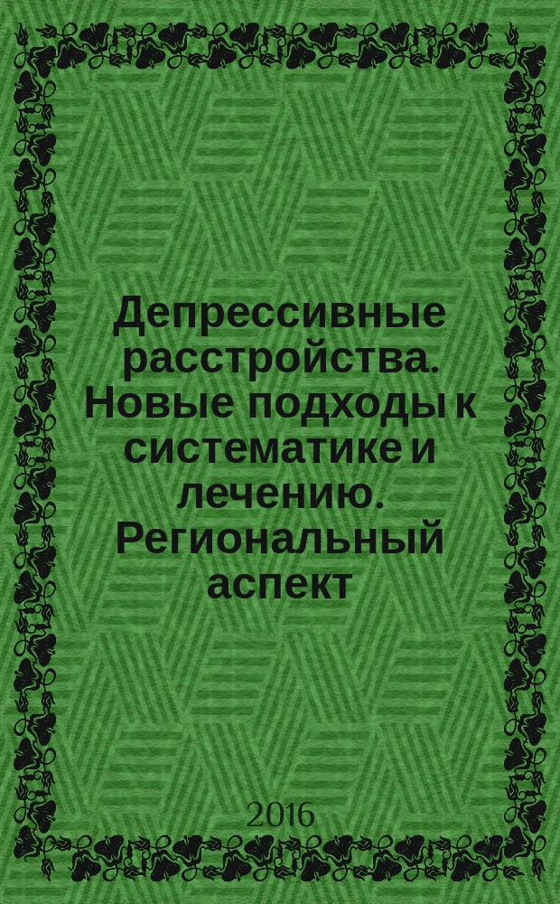 Депрессивные расстройства. Новые подходы к систематике и лечению. Региональный аспект : монография