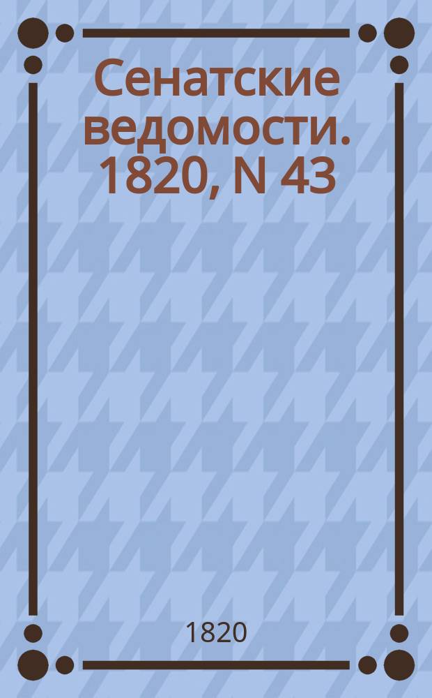 Сенатские ведомости. 1820, N 43 (23 окт.)