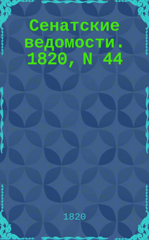 Сенатские ведомости. 1820, N 44 (30 окт.)