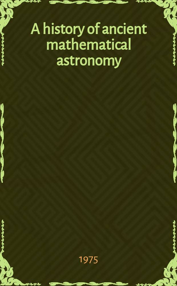 A history of ancient mathematical astronomy : in 3 pt. [Pt. 1]