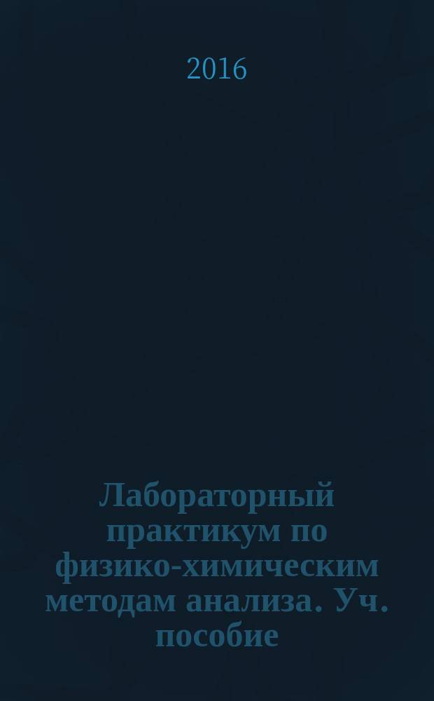 Лабораторный практикум по физико-химическим методам анализа. Уч. пособие