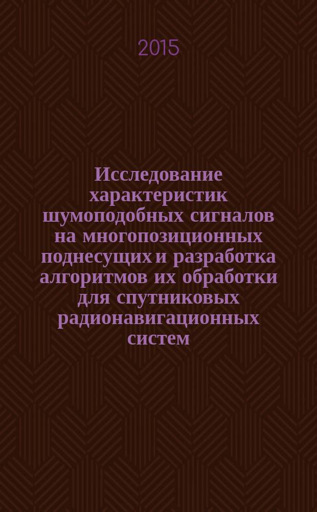 Исследование характеристик шумоподобных сигналов на многопозиционных поднесущих и разработка алгоритмов их обработки для спутниковых радионавигационных систем : автореферат диссертации на соискание ученой степени кандидата технических наук : специальность 05.12.04 <Радиотехника, в том числе системы и устройства телевидения>