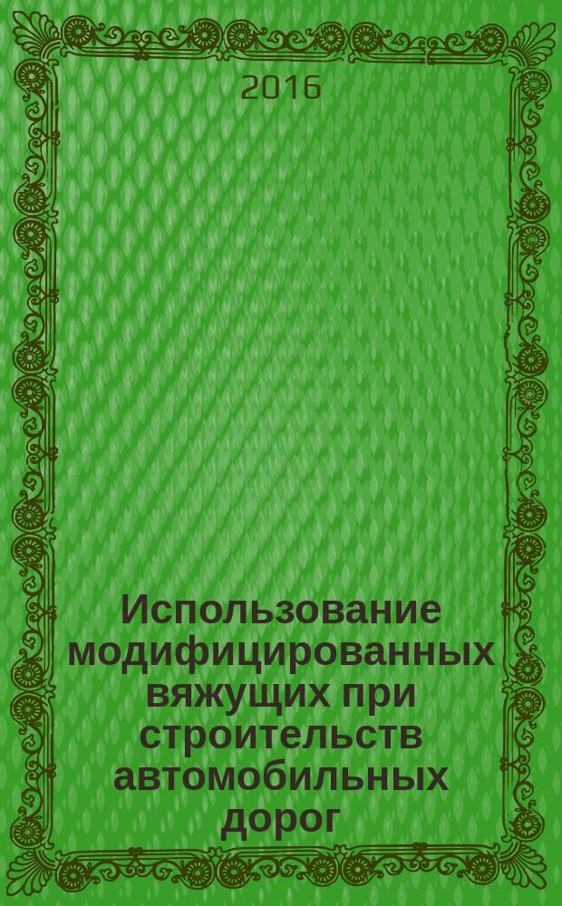Использование модифицированных вяжущих при строительств автомобильных дорог : монография