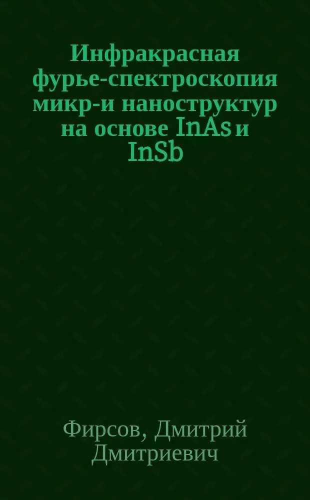 Инфракрасная фурье-спектроскопия микро- и наноструктур на основе InAs и InSb : автореферат диссертации на соискание ученой степени кандидата физико-математических наук : специальность 01.04.10 <Физика полупроводников>