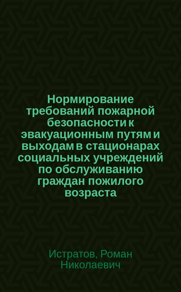 Нормирование требований пожарной безопасности к эвакуационным путям и выходам в стационарах социальных учреждений по обслуживанию граждан пожилого возраста : автореферат диссертации на соискание ученой степени кандидата технических наук : специальность 05.26.03 <Пожарная и промышленная безопасность>