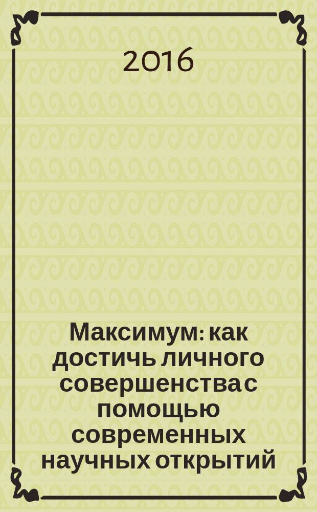 Максимум : как достичь личного совершенства с помощью современных научных открытий