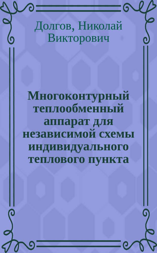 Многоконтурный теплообменный аппарат для независимой схемы индивидуального теплового пункта : автореферат диссертации на соискание ученой степени кандидата технических наук : специальность 05.23.03 - Теплоснабжение, вентиляция, кондиционирование воздуха, газоснабжение и освещение
