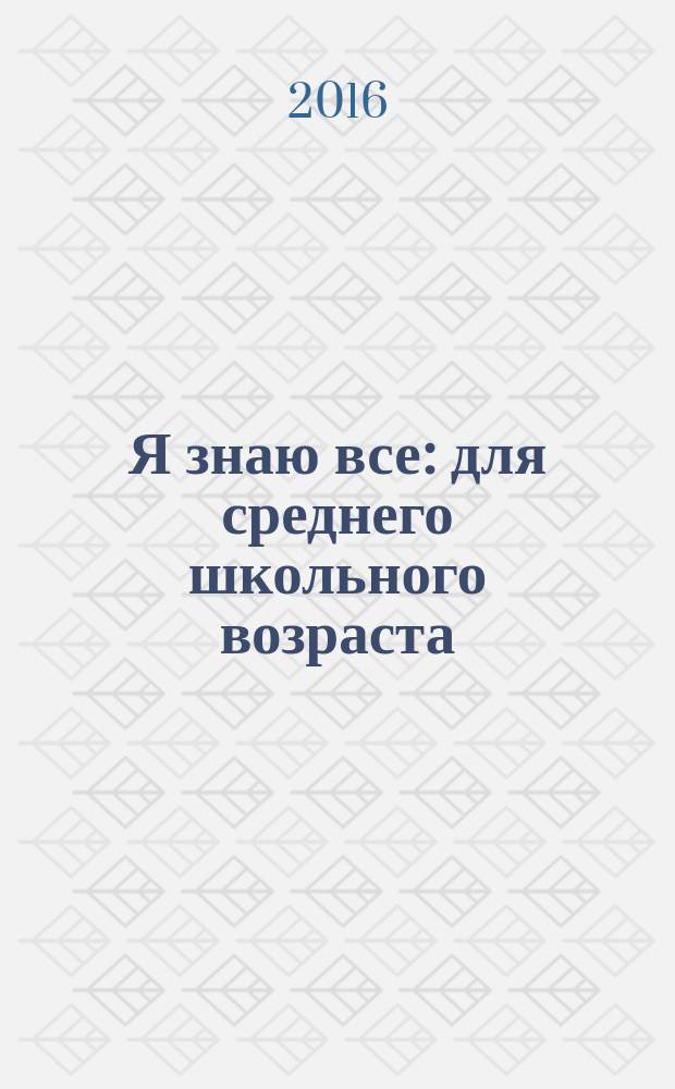 Я знаю все : для среднего школьного возраста