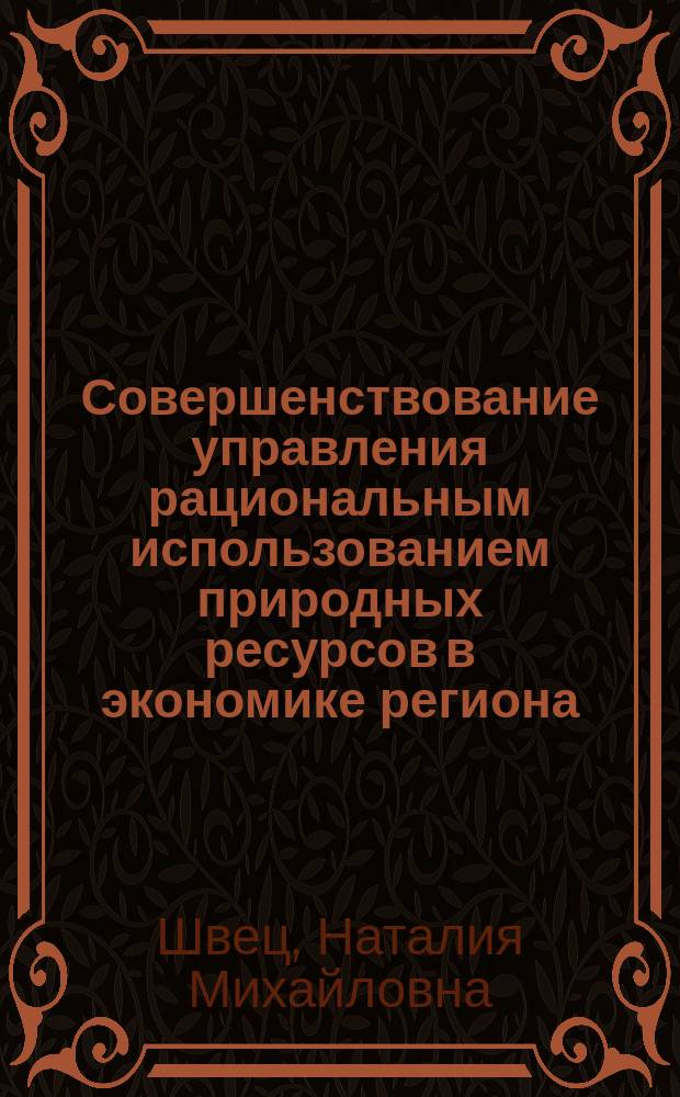 Совершенствование управления рациональным использованием природных ресурсов в экономике региона : автореферат дис. на соиск. уч. степ. кандидата экономических наук : специальность 08.00.05 <эк. и упр. нар. хоз.>