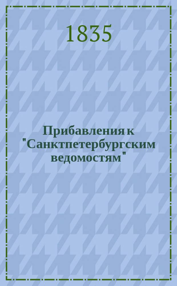 [Прибавления к "Санктпетербургским ведомостям"] : [Объявления. Казенные известия. Частные известия]. 1835, № 240 (22 окт.)