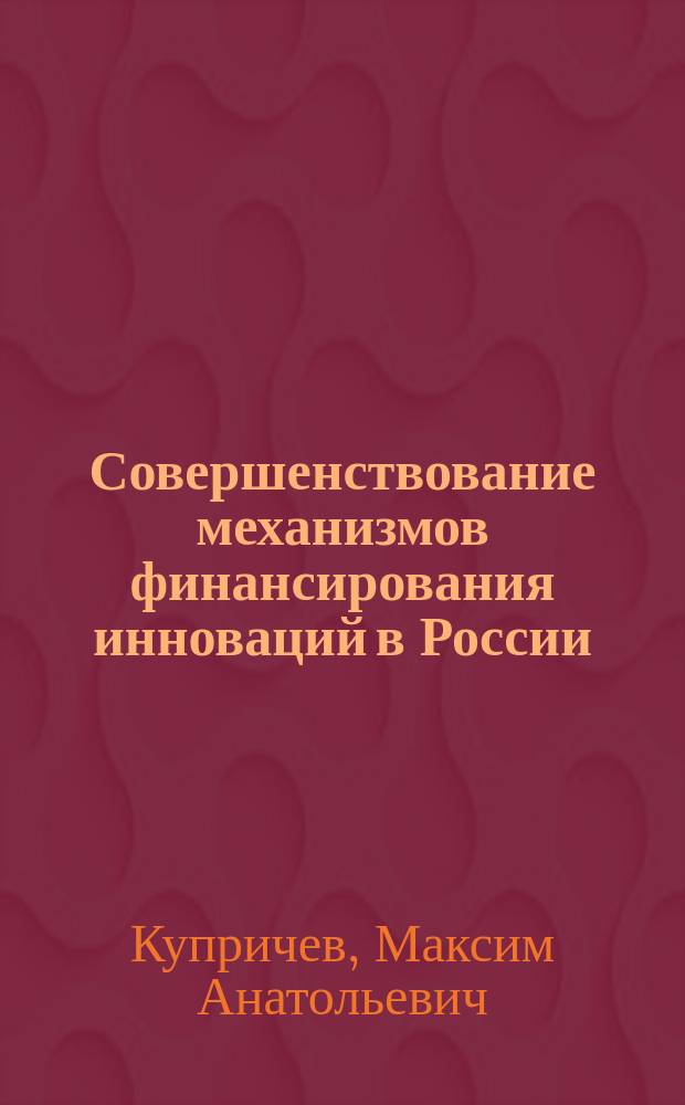 Совершенствование механизмов финансирования инноваций в России : автореферат диссертации на соискание ученой степени кандидата экономических наук : специальность 08.00.10 <Финансы, денежное обращение и кредит>