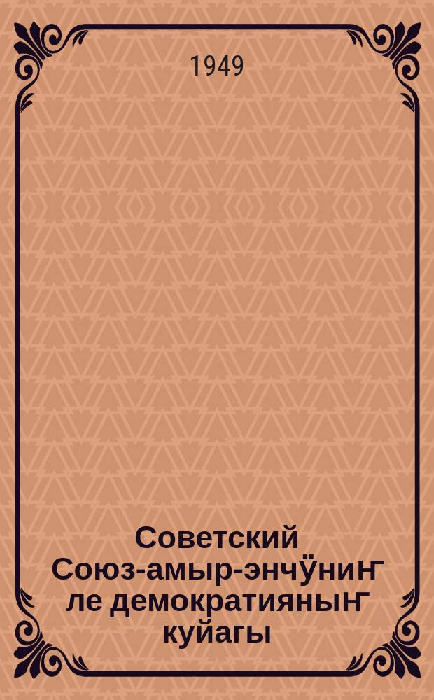 Советский Союз-амыр-энчӱниҥ ле демократияныҥ куйагы : онбиринчи тема аайынча материалдар = Советский Союз-оплот мира и демократии