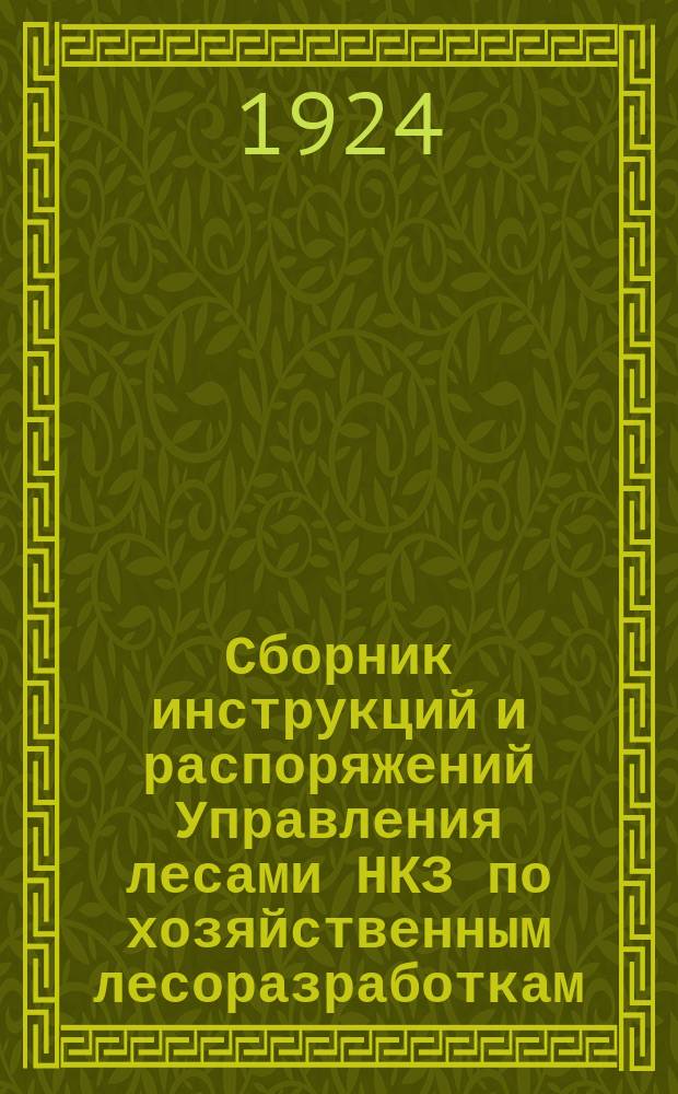 Сборник инструкций и распоряжений Управления лесами НКЗ по хозяйственным лесоразработкам