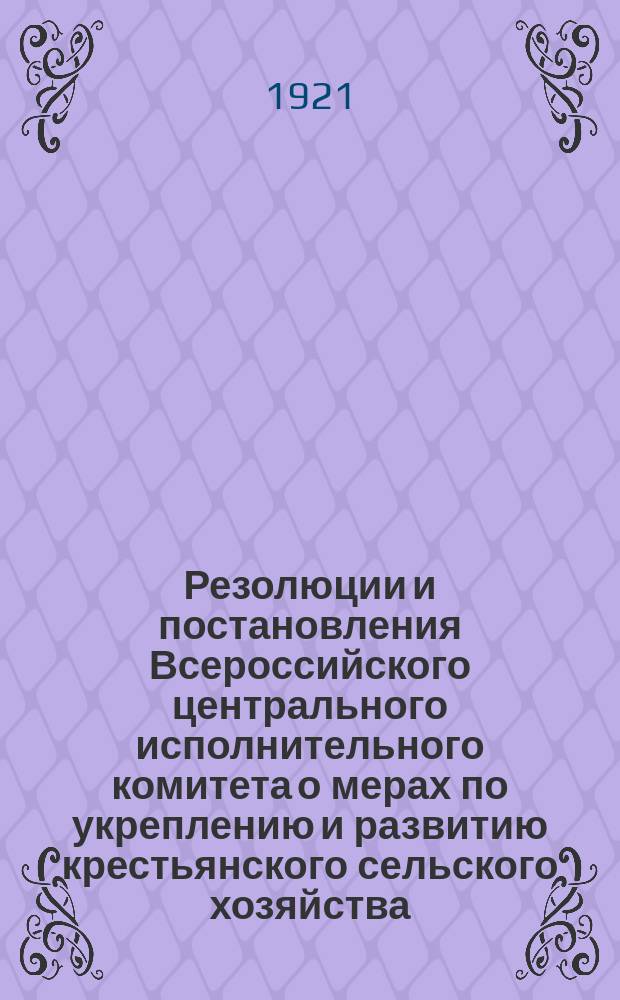 Резолюции и постановления Всероссийского центрального исполнительного комитета о мерах по укреплению и развитию крестьянского сельского хозяйства