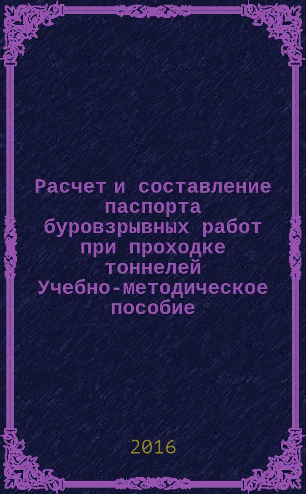 Расчет и составление паспорта буровзрывных работ при проходке тоннелей Учебно-методическое пособие