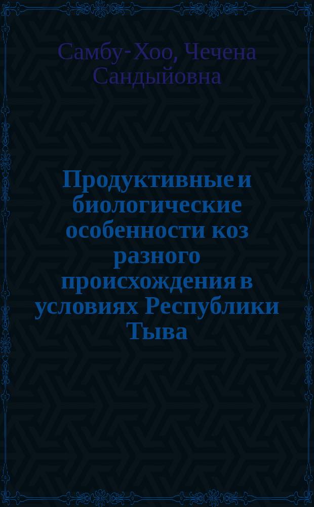 Продуктивные и биологические особенности коз разного происхождения в условиях Республики Тыва : автореферат дис. на соиск. уч. степ. кандидата сельскохозяйственных наук : специальность 06.02.10 <частная зоотехния>