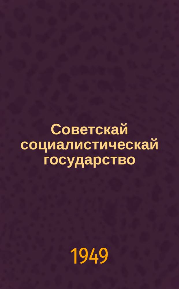 Советскай социалистическай государство : 7-с темаҕа матырыйааллар : 1949-50 c. с. үөрэх дьыла = Советское социалистическое государство
