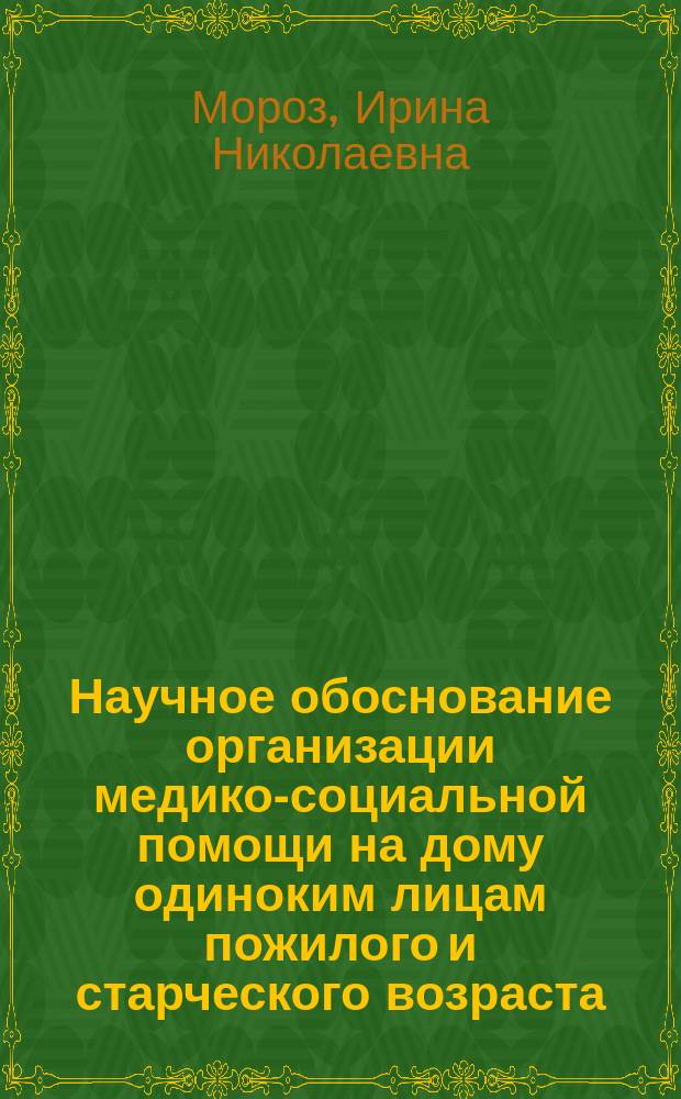 Научное обоснование организации медико-социальной помощи на дому одиноким лицам пожилого и старческого возраста : автореферат диссертации на соискание ученой степени доктора медицинских наук : специальность 14.02.03 <Общественное здоровье и здравоохранение>
