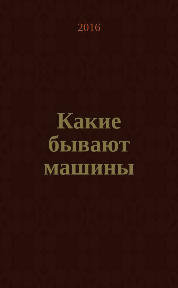Какие бывают машины : издание развивающего обучения : детям до трех лет : 0+