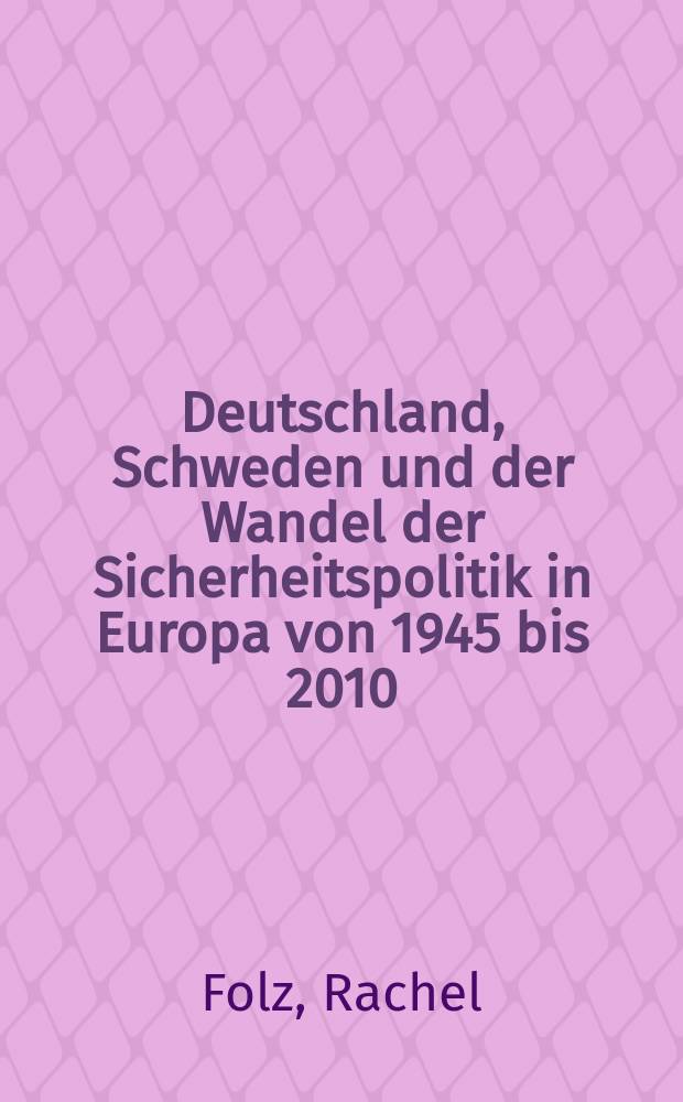 Deutschland, Schweden und der Wandel der Sicherheitspolitik in Europa von 1945 bis 2010 : eine vergleichende rollentheoretische Untersuchung von Ego und (signifikantem) Alter = Германия, Швеция и изменения в политике европейской безопасности 1945-2010: сравнительное ролевое теоретическое исследование