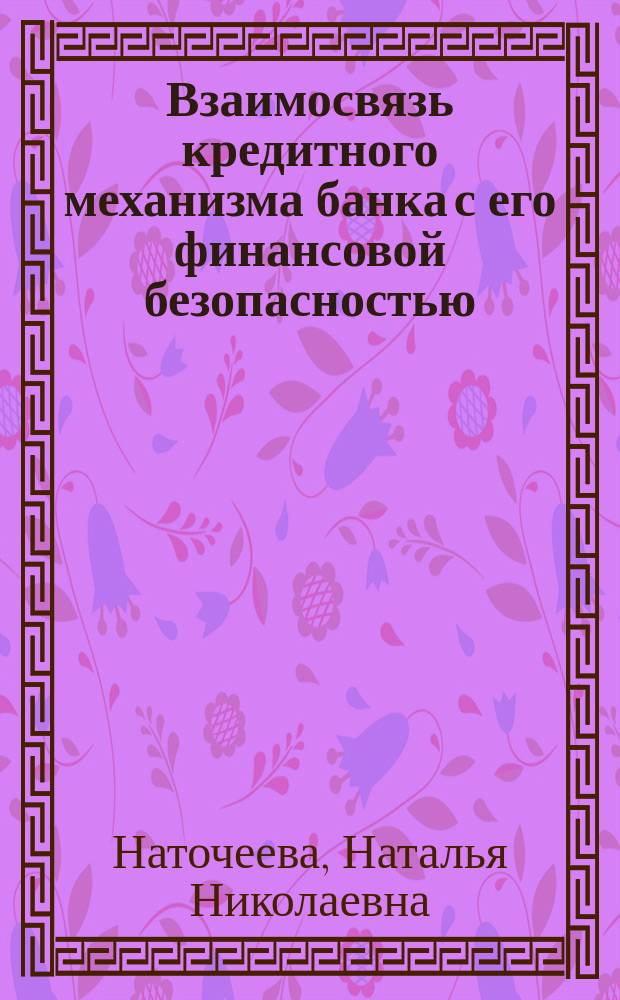 Взаимосвязь кредитного механизма банка с его финансовой безопасностью : монография