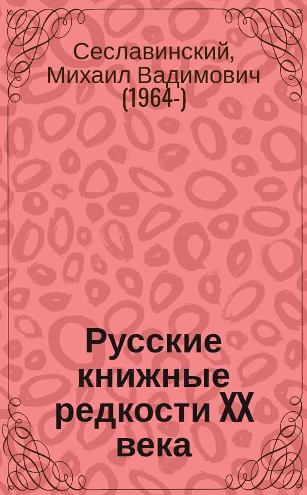 Русские книжные редкости XX века : 333 избранные книги : каталог