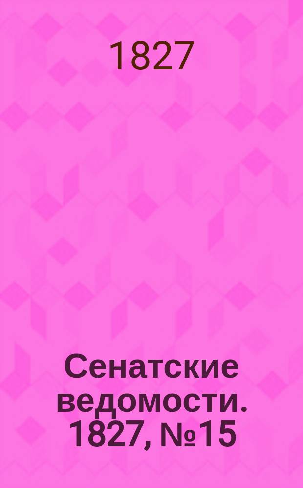 Сенатские ведомости. 1827, № 15 (9 апр.)