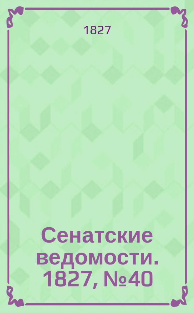 Сенатские ведомости. 1827, № 40 (1 окт.)