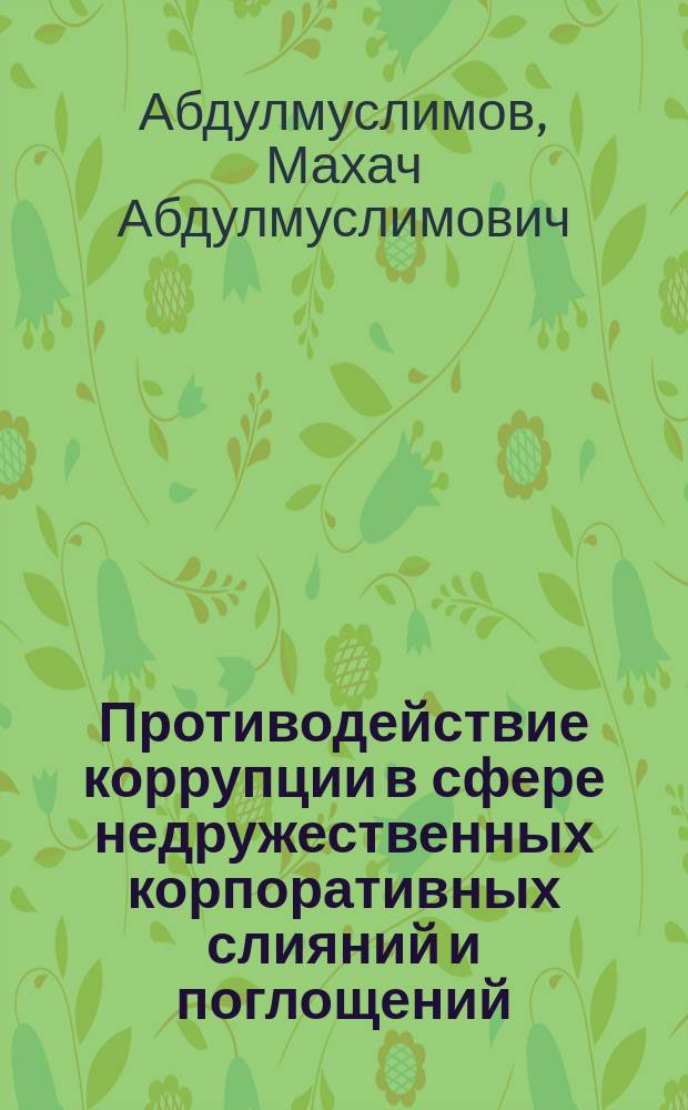 Противодействие коррупции в сфере недружественных корпоративных слияний и поглощений (рейдерских захватов) : автореферат диссертации на соискание ученой степени кандидата юридических наук : специальность 12.00.08 <Уголовное право и криминология; уголовно-исполнительное право>