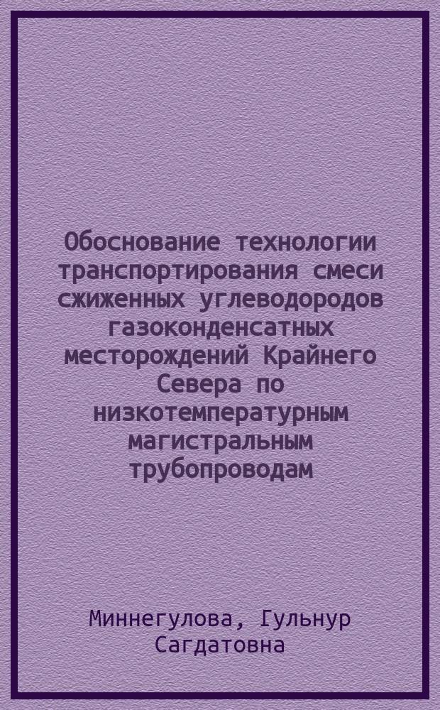 Обоснование технологии транспортирования смеси сжиженных углеводородов газоконденсатных месторождений Крайнего Севера по низкотемпературным магистральным трубопроводам : автореферат диссертации на соискание ученой степени кандидата технических наук : специальность 25.00.19 <Строительство и эксплуатация нефтегазопроводов, баз и хранилищ>