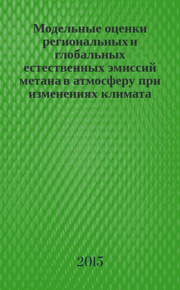 Модельные оценки региональных и глобальных естественных эмиссий метана в атмосферу при изменениях климата : автореферат диссертации на соискание ученой степени кандидата физико-математических наук : специальность 25.00.29 <Физика атмосферы и гидросферы>