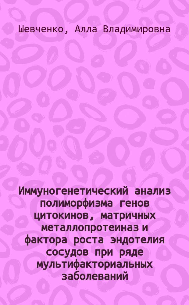 Иммуногенетический анализ полиморфизма генов цитокинов, матричных металлопротеиназ и фактора роста эндотелия сосудов при ряде мультифакториальных заболеваний : автореферат диссертации на соискание ученой степени доктора биологических наук : специальность 14.03.09 <Клиническая иммунология, аллергология>