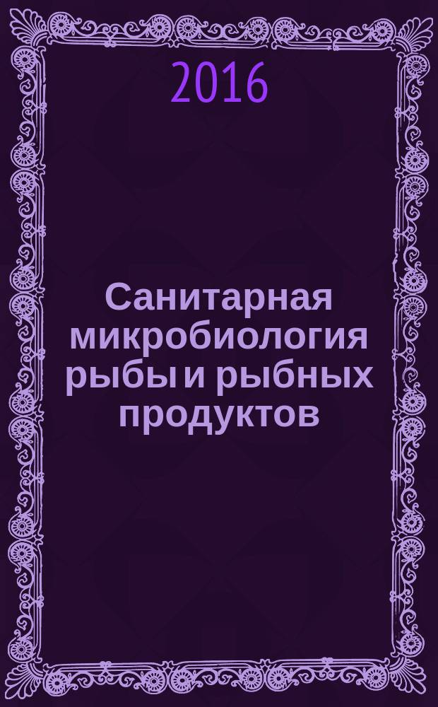 Санитарная микробиология рыбы и рыбных продуктов : учебно-методическое пособие : для студентов, обучающихся по специальностям "Ветеринария" и "Ветеринарно-санитарная экспертиза" Аграрно-технологического института