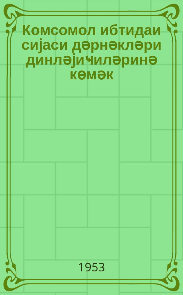 Комсомол ибтидаи сиjаси дәрнәкләри динләjиҹиләринә көмәк : тәдрис вәсаити. Биринҹи бур. : Биринҹи бур.