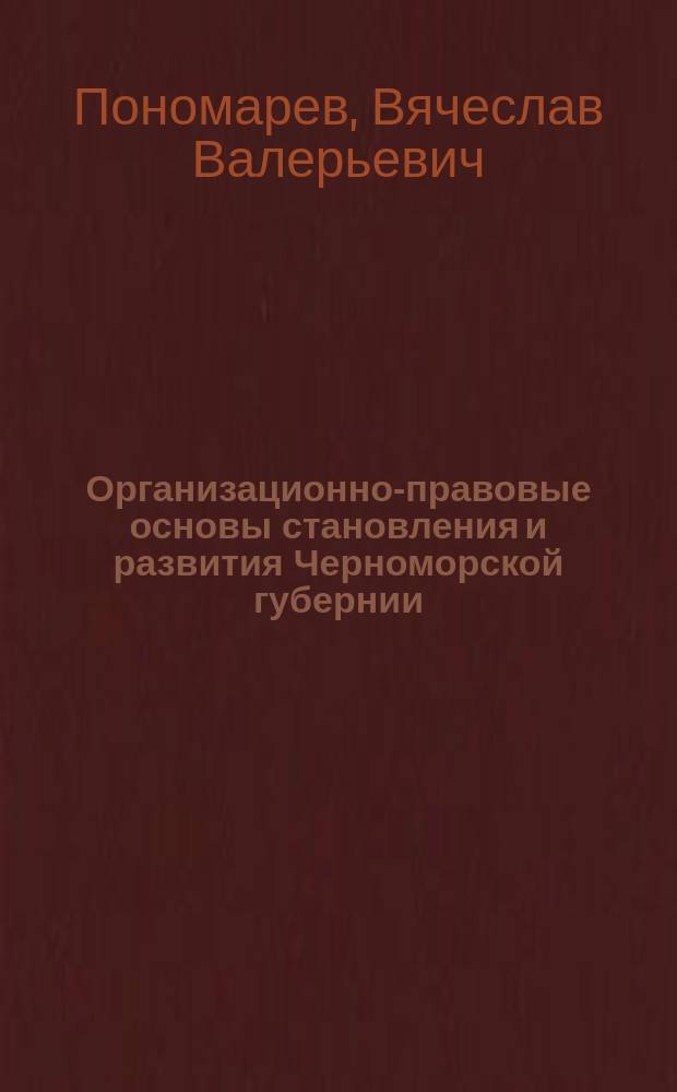 Организационно-правовые основы становления и развития Черноморской губернии : монография
