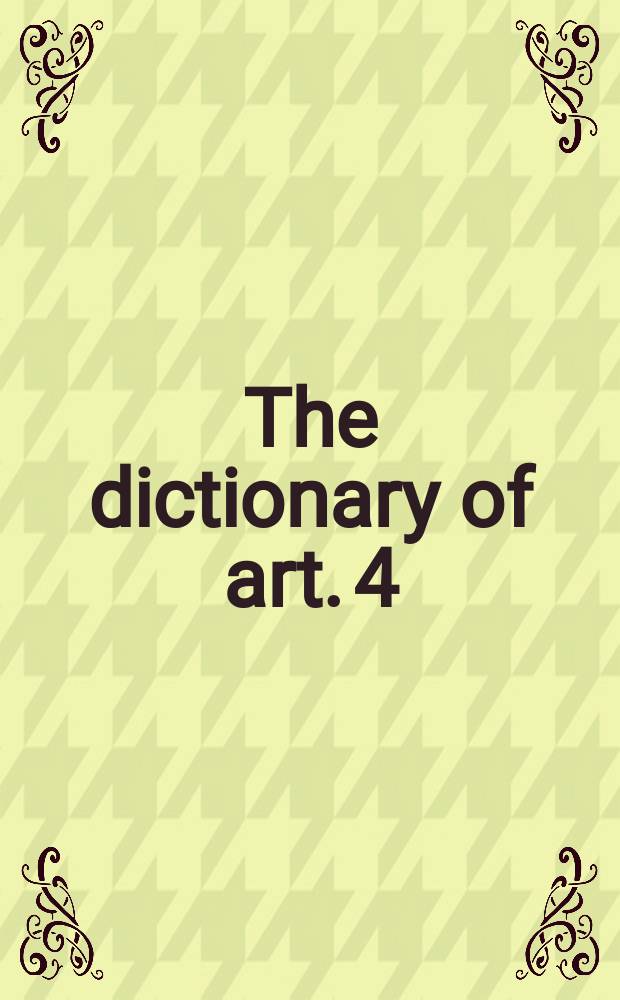 The dictionary of art. 4 : Biardeau to Br&uuml;ggemann