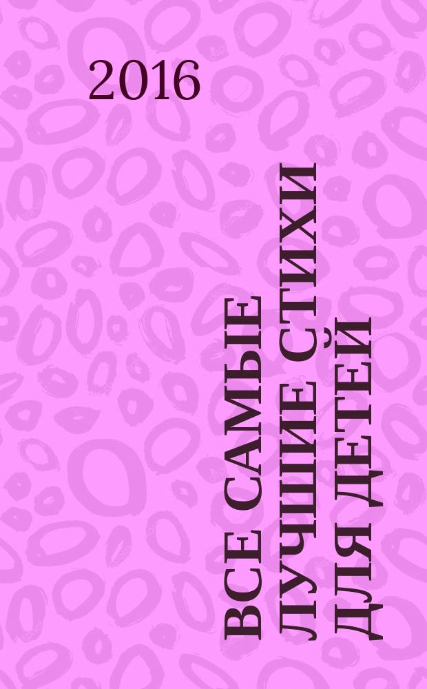 Все самые лучшие стихи для детей : басни, стихи, сказки в стихах, песни, поэмы : для младшего и среднего школьного возраста