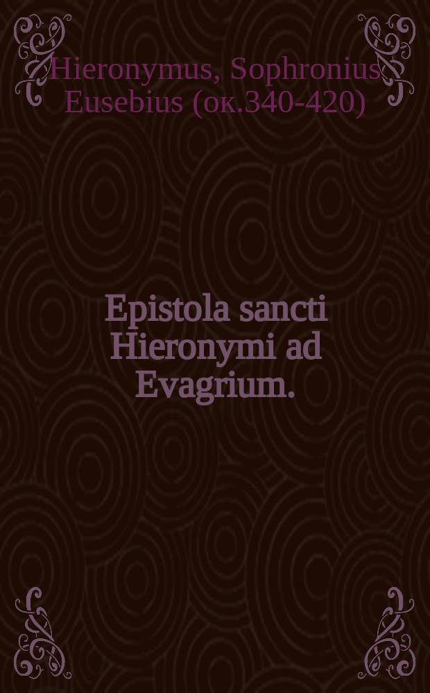 Epistola sancti Hieronymi ad Evagrium. : Ex qua clare cerniturtempore Hieronymi papam non fuisse maiorem episcopo Eugubiensi aut alijs // Duo capita Polydori Vergilii de nomine ac autoribus missae