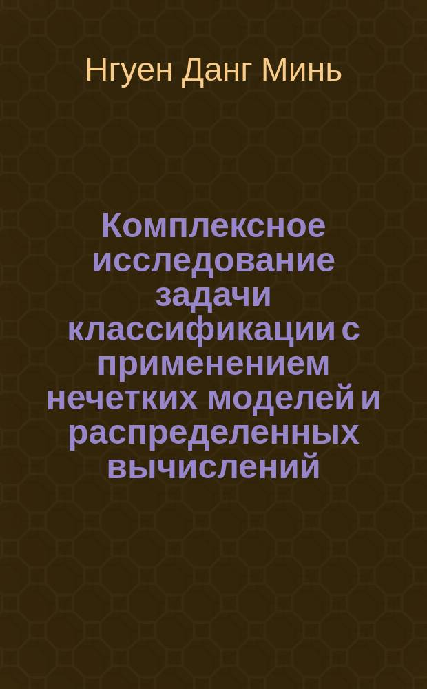 Комплексное исследование задачи классификации с применением нечетких моделей и распределенных вычислений : автореферат диссертации на соискание ученой степени кандидата технических наук : специальность 05.13.18 <Математическое моделирование, численные методы и комплексы программ>